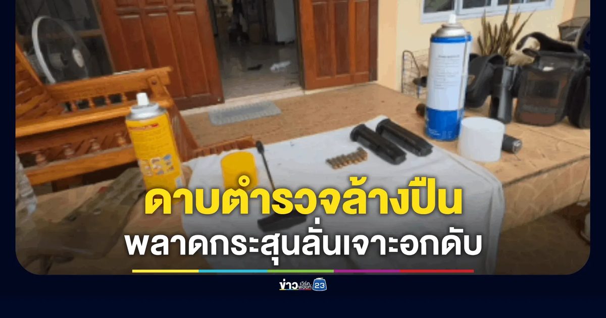 ด.ต.นั่งล้างปืนพกประจำกาย พลาดกระสุนลั่นเจาะอกดับ