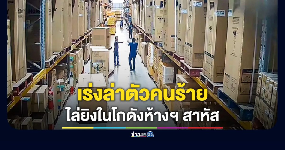 คนร้ายไล่ยิงชายวัย 40 ในโกดังห้างค้าปลีกชื่อดัง บาดเจ็บสาหัส