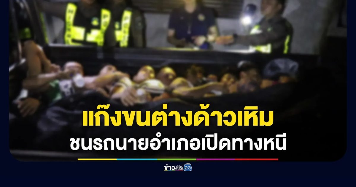 แก๊งขนต่างด้าวเหิม พุ่งชนรถนายอำเภอเปิดทางหนี
