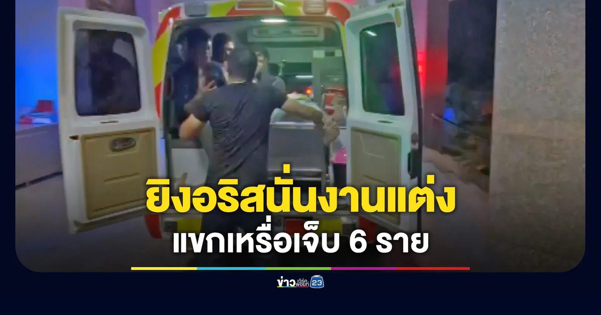 ยิงอริสนั่นงานแต่ง แขกเหรื่อเจ็บระนาว