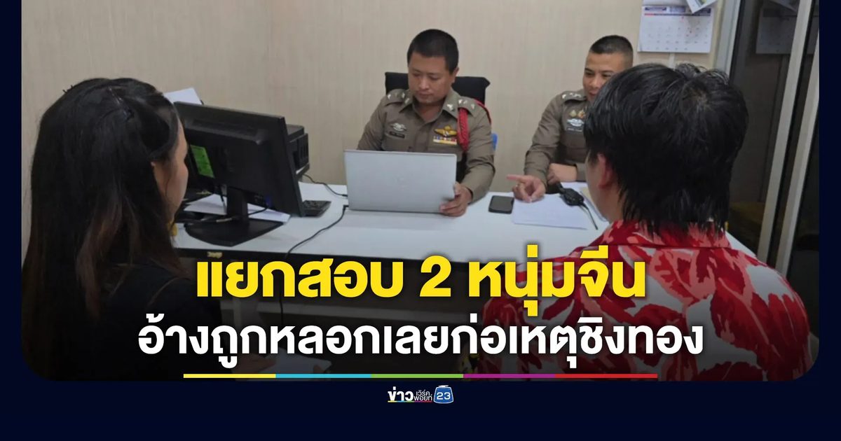 แยกสอบ 2 หนุ่มจีน อ้างถูกหลอกเลยก่อเหตุชิงทอง