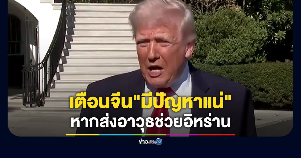 ทรัมป์เตือนจีน"มีปัญหาแน่"หากส่งอาวุธช่วยอิหร่าน