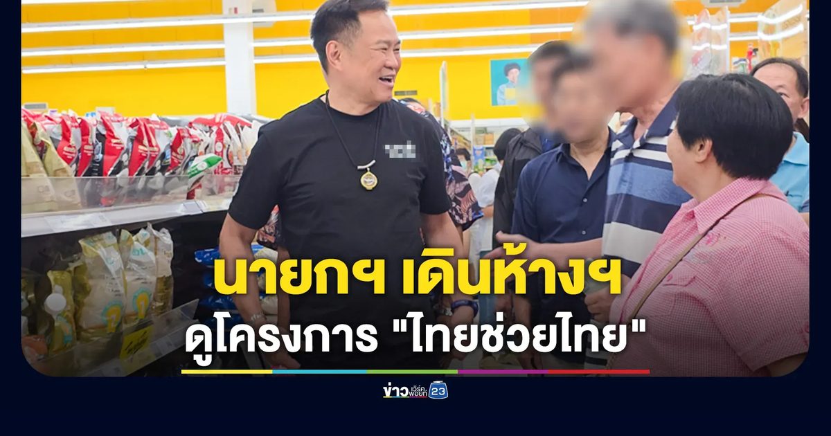 "อนุทิน" เดินห้างฯ บางกะปิ ติดตามโครงการ "ไทยช่วยไทย"