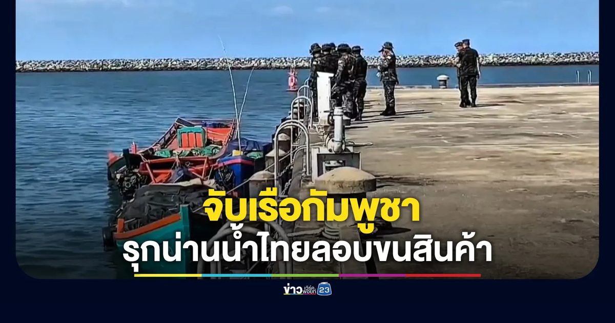 ศรชลตราด จับเรือกัมพูชา 4 ลำ ลอบขนสินค้า