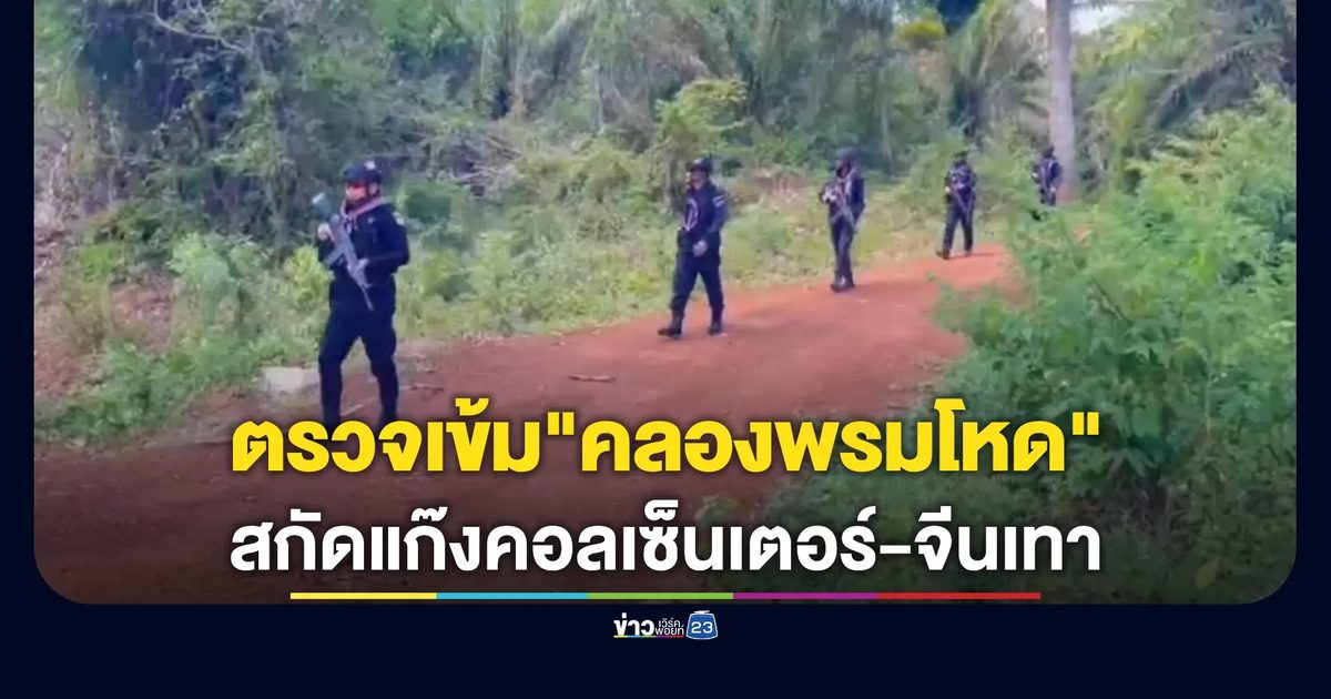 ทหารพรานตรึงเข้ม "คลองพรมโหด" สกัดแก๊งคอลเซ็นเตอร์-จีนเทา