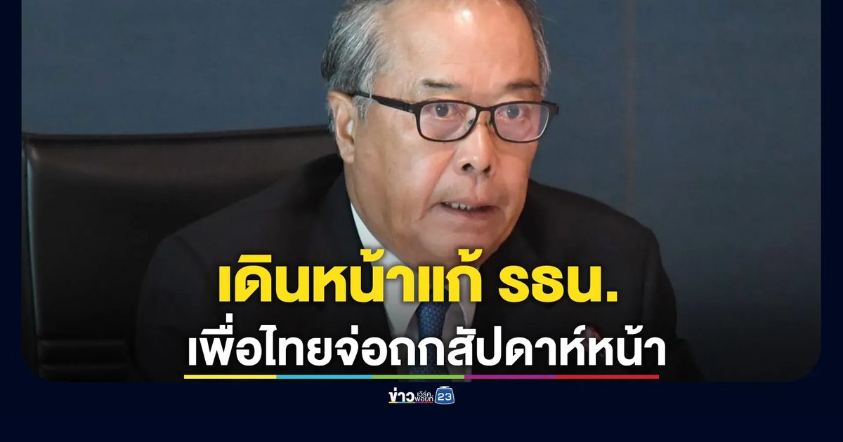"ชูศักดิ์"เผยเพื่อไทยเดินหน้าแก้ รธน.