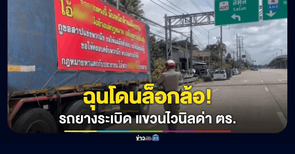 สิบล้อฉุนจัด! ยางระเบิดจอดทิ้งตัวพ่วงโดนล็อกล้อ สั่งทำไวนิลด่ากราดตร.