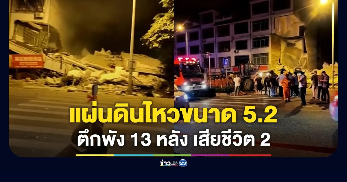 แผ่นดินไหวเขย่ากว่างซีจ้วง ตึกพัง 13 หลัง เสียชีวิต 2 ราย
