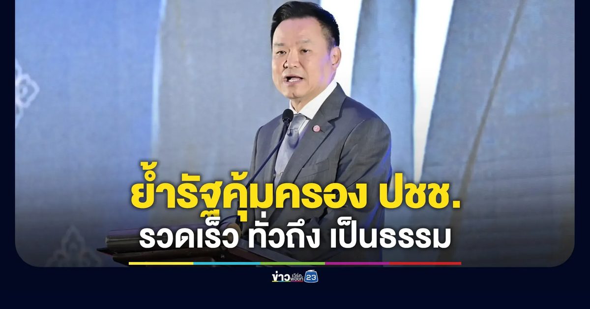 “อนุทิน” ย้ำรัฐคุ้มครองประชาชน ยึดหลัก “รวดเร็ว ทั่วถึง เป็นธรรม”