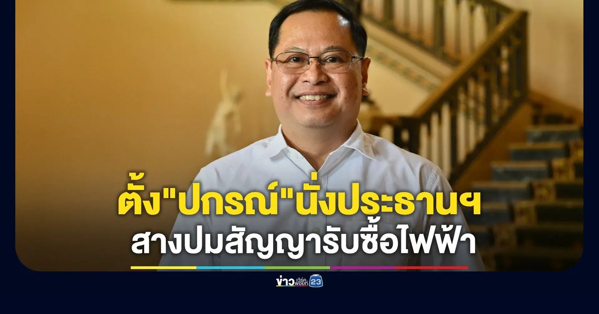 นายกฯ ตั้ง"ปกรณ์"นั่งประธานฯสางปมสัญญารับซื้อไฟฟ้า