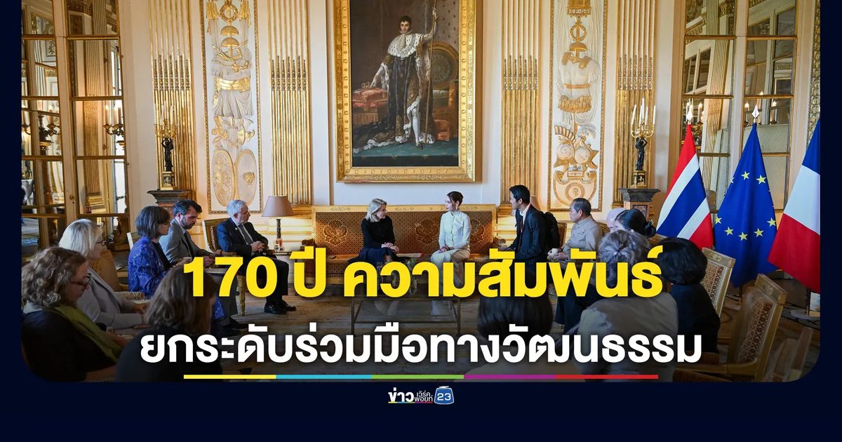 ไทย - ฝรั่งเศส ฉลองครบรอบ 170 ปี ความสัมพันธ์ ยกระดับความร่วมมือทางวัฒนธรรม