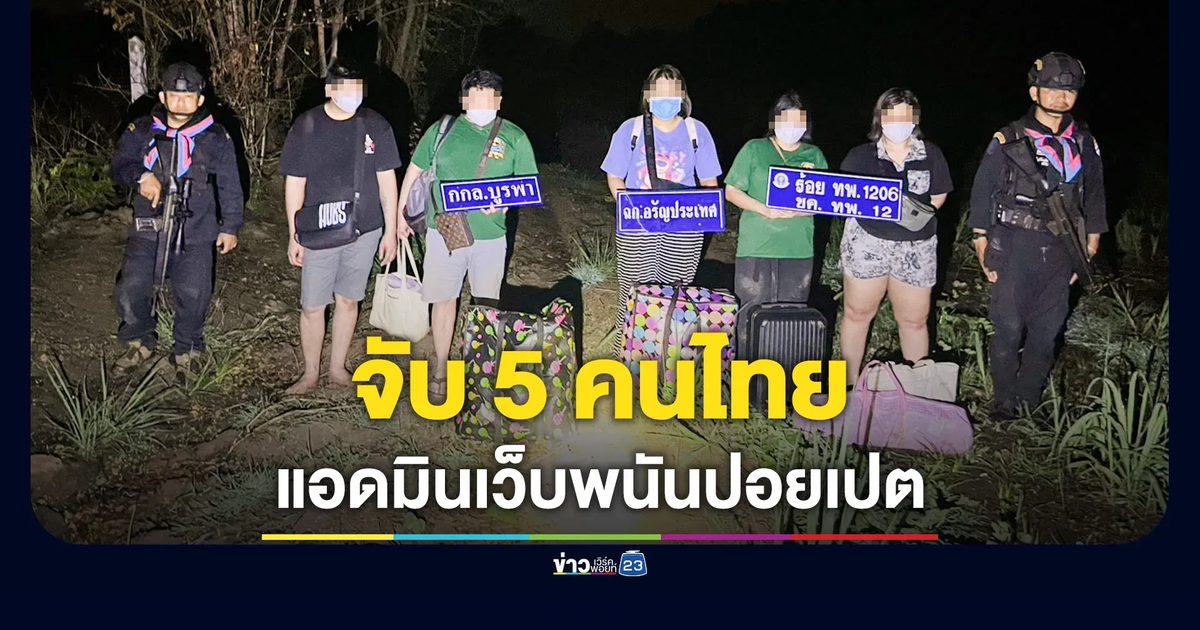 รวบ 5 คนไทยแอดมินเว็บพนันปอยเปต ลอบข้ามแดนอรัญฯ หลังถูกลอยแพ
