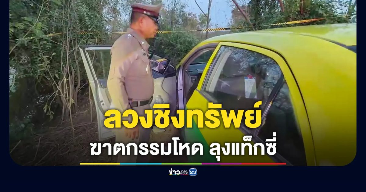 ลวงเข้าป่าละเมาะ! ฆาตกรรมชิงทรัพย์ลุงแท็กซี่วัย 65 ตำรวจเร่งล่าคนร้าย