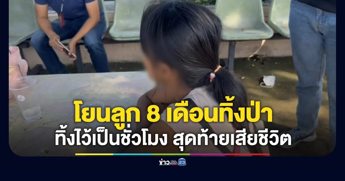 สลด เด็ก 8 เดือนเสียชีวิต หลังแม่โยนลูกทิ้งป่าข้างบ้าน