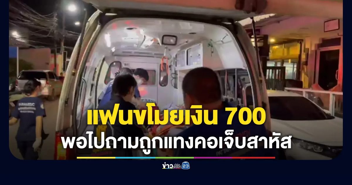 แฟนขโมยเงิน 700 พอไปถามถูกแทงคอเจ็บสาหัส
