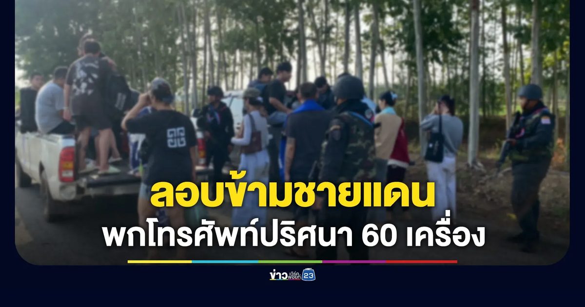 22 คนลักลอบข้ามชายแดน พกมือถือปริศนา 60 เครื่อง