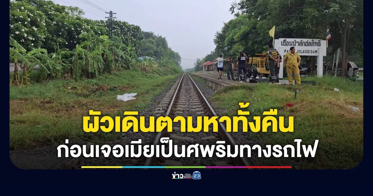 ผัวเดินตามหาทั้งคืน ก่อนเจอเมียเป็นศพริมทางรถไฟ
