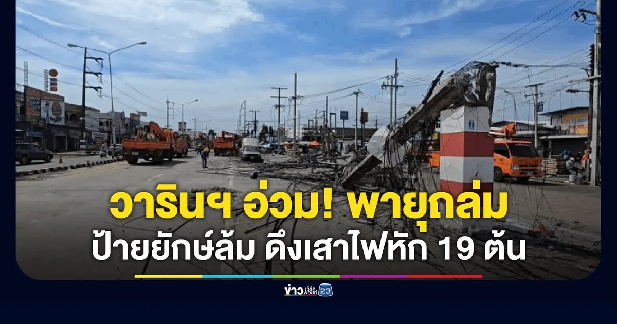 พายุถล่มวารินฯ! ป้ายยักษ์โค่นดึงเสาไฟหัก 19 ต้น
