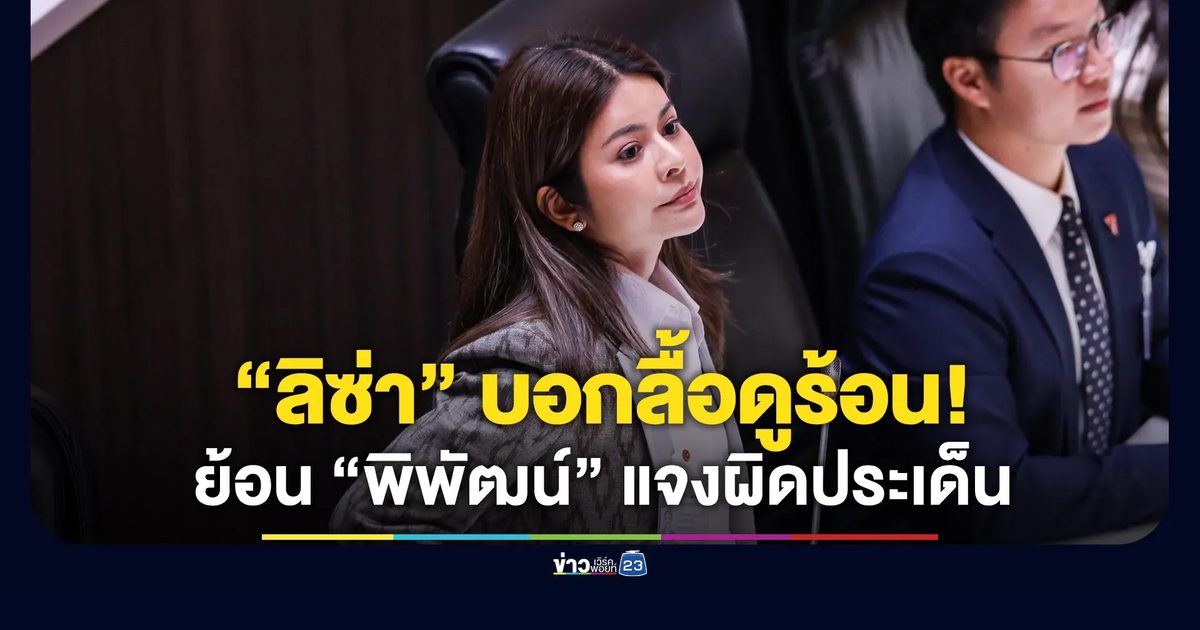 “ลิซ่า” ย้อน “พิพัฒน์ แจงผิดประเด็นเรื่องอาม่ากว้านซื้อที่