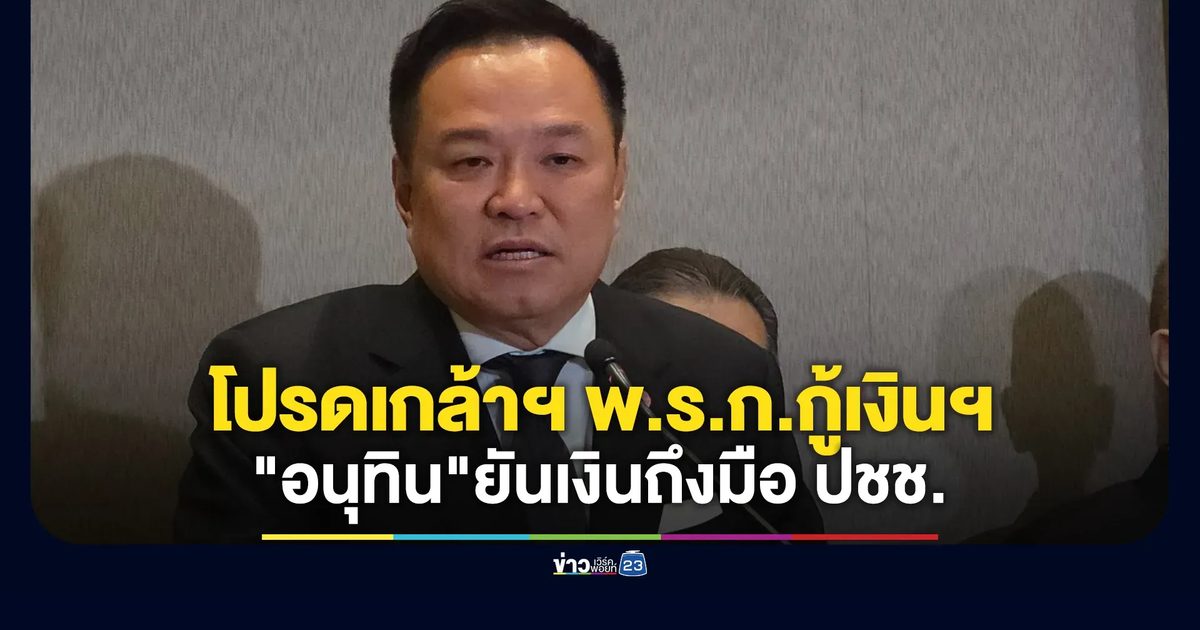 โปรดเกล้าฯ พ.ร.ก.กู้เงินพลังงาน "อนุทิน"ยันเงินถึงมือ