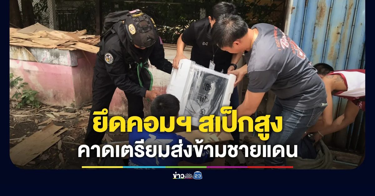 ยึดคอมพิวเตอร์สเป็กสูง เตรียมลอบส่งข้ามชายแดน