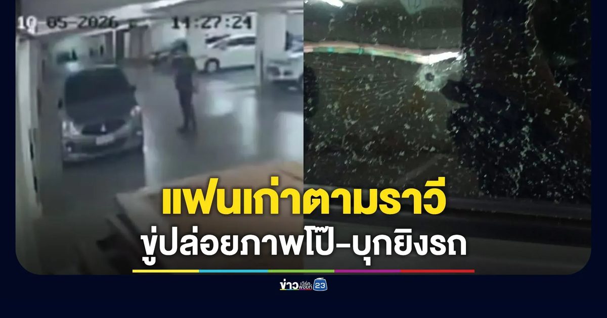 สาวร้องแฟนเก่าราวีไม่หยุด ขู่ปล่อยคลิปโป๊-ตามไปยิงรถ