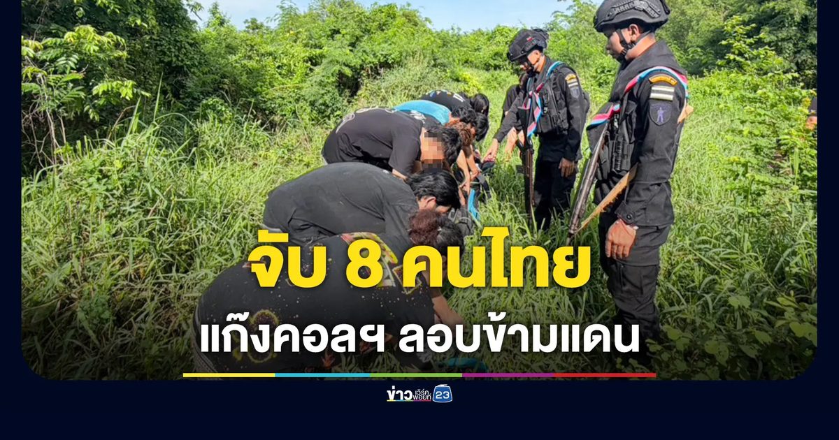รวบ 8 คนไทย แก๊งคอลฯ "หลอกรักชวนลงทุน" ลอบข้ามแดนมาจากกัมพูชา