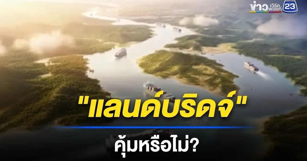 "แลนด์บริดจ์" เมกะโปรเจกต์เชื่อมทะเล 2 ฝั่ง
