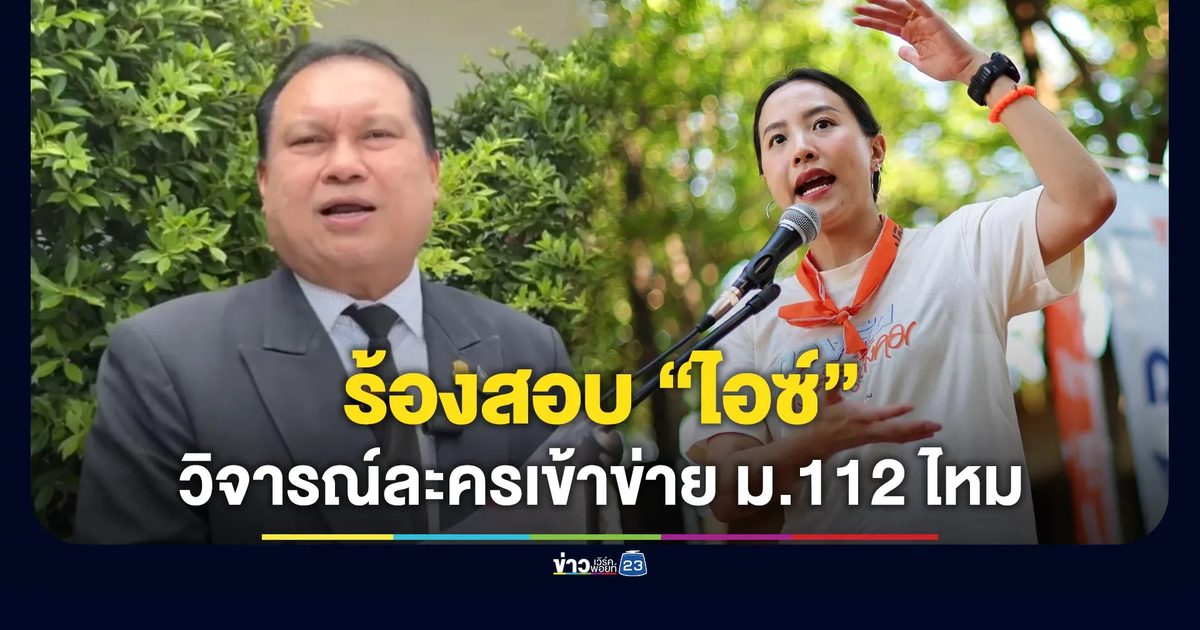 “สนธิญา” ร้อง ปอท. ตรวจสอบ “ไอซ์ รักชนก” วิจารณ์ละครดัง ส่อผิด ม.112
