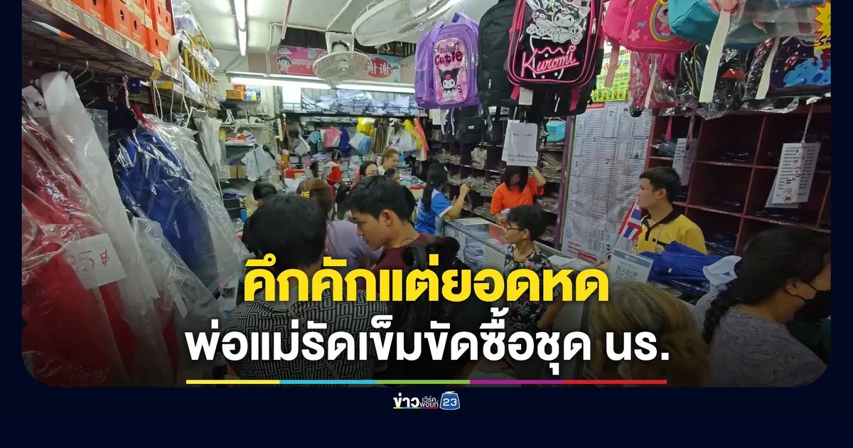บรรยากาศซื้อชุดนักเรียนเชียงใหม่คึกคักแต่ยอดหด พ่อแม่รัดเข็มขัดซื้อเผื่อไซส์-ใช้ชุดเก่า