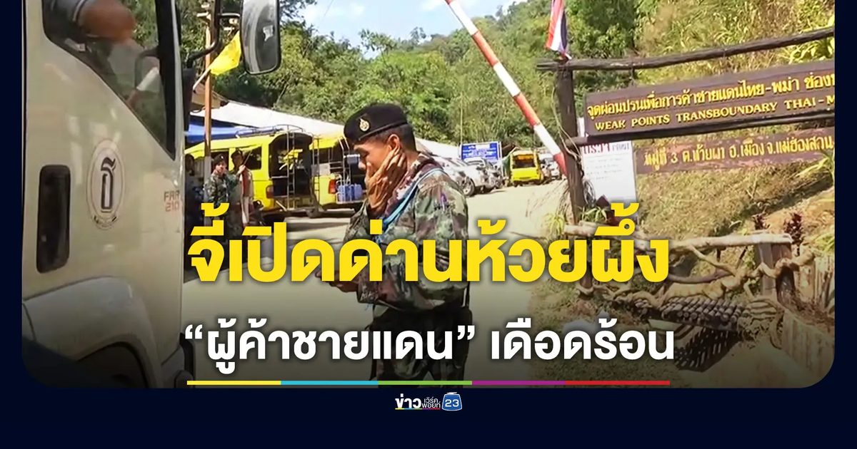ผู้ค้าชายแดนแม่ฮ่องสอนเดือดร้อน ทหารปิดด่านห้วยผึ้ง เสียหายกว่า 10 ล้าน