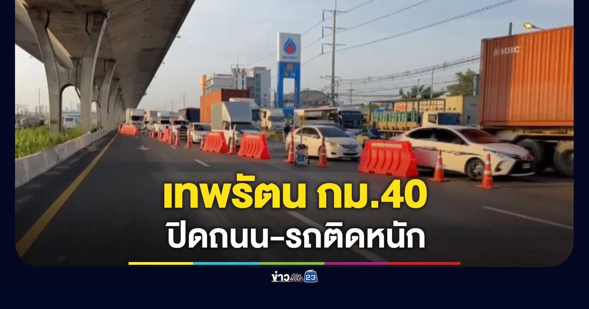 ปิดถนนเทพรัตน กม.40 ทำรถติดหนักเช้านี้