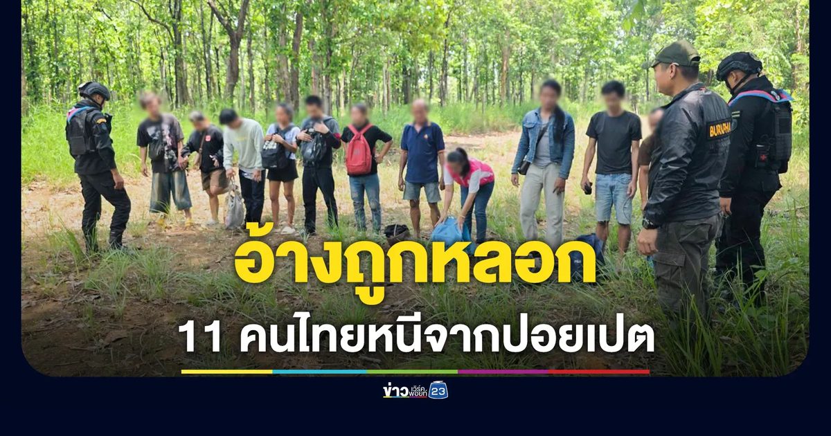รวบ 11 คนไทยลอบข้ามแดนมาจากฝั่งกัมพูชา อ้างโดนหลอกไปทำงานที่ปอยเปต