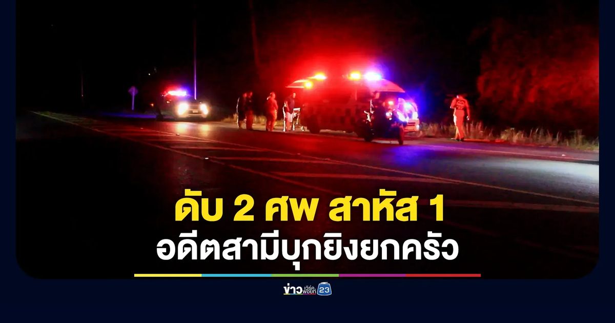 อดีตสามีบุกรัวยิงครอบครัวเมียเก่า สังเวย 2 ศพ "น้องชาย-พ่อตา" แม่ยายสาหัส
