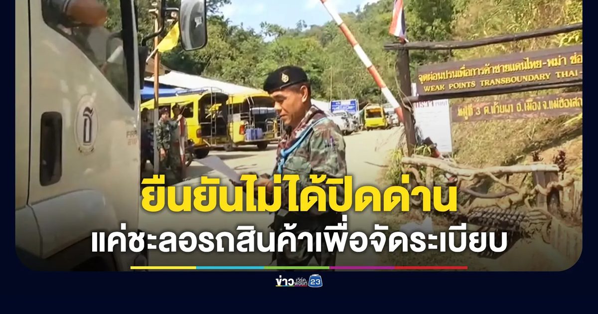 ทหารยันไม่ได้ปิดด่านบ้านห้วยผึ้ง แค่ชะลอรถสินค้าเพื่อจัดระเบียบ