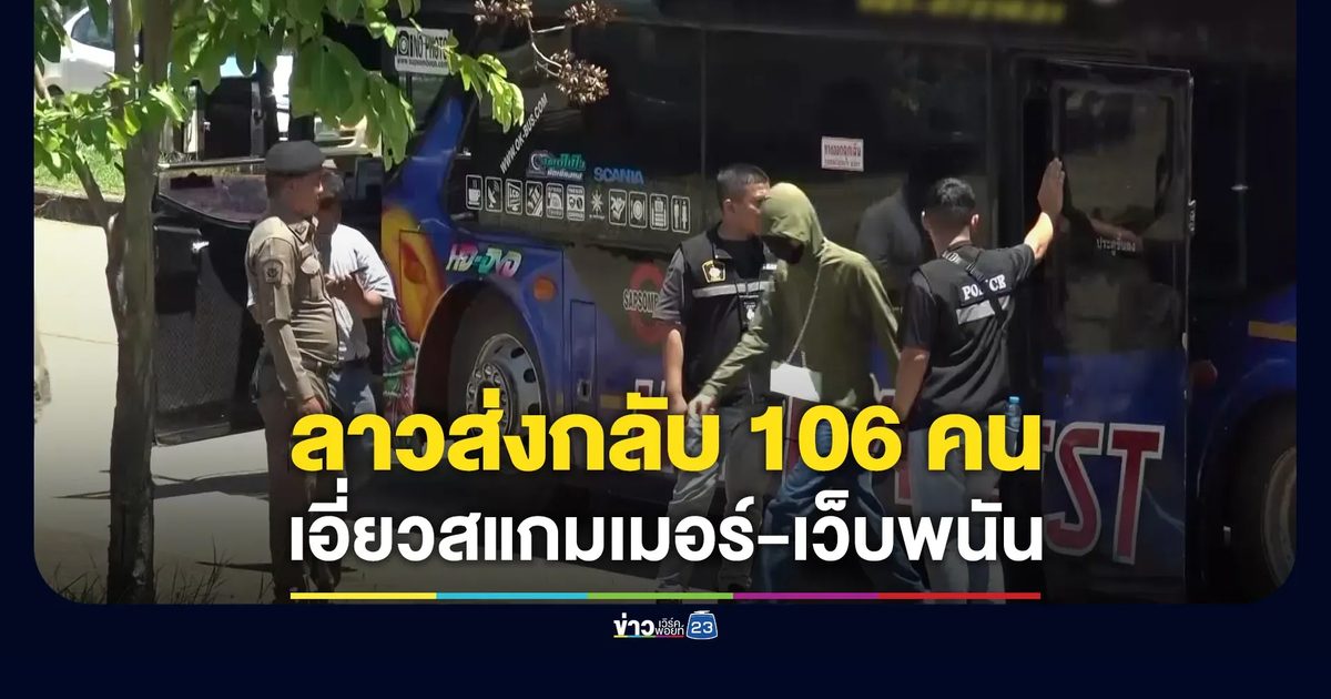ส่งกลับ 106 คนไทย ถูกจับเอี่ยวสแกมเมอร์-พนันออนไลน์ที่ลาว
