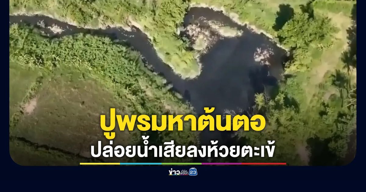 "สุชาติ"สั่งปูพรมหาต้นตอลอบปล่อยน้ำเสียลงห้วยตะเข้