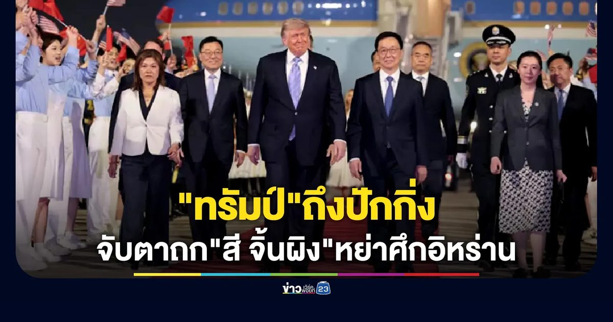 "ทรัมป์"ถึงปักกิ่งรอบ 10 ปี จับตาถก"สี จิ้นผิง"หย่าศึกอิหร่าน