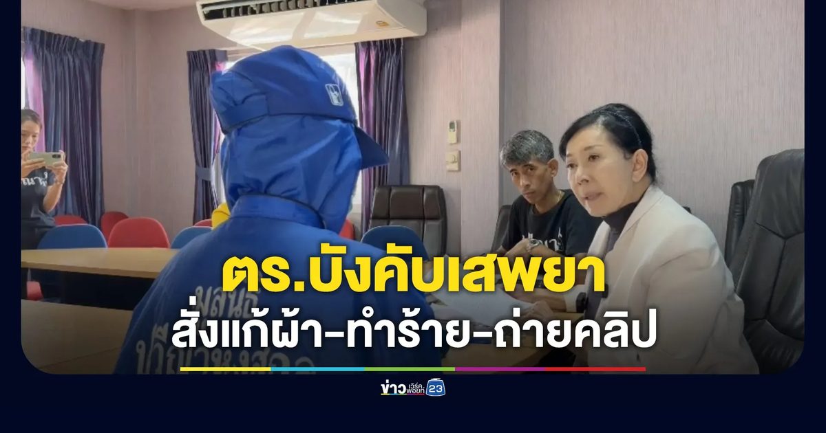สาวร้องแฟนตำรวจบังคับเสพยา สั่งแก้ผ้า-ทำร้าย-ถ่ายคลิปลับ