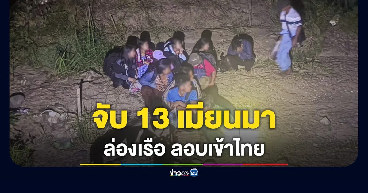 สกัดจับ 13 ต่างด้าวเมียนมา ลอบเข้าไทย