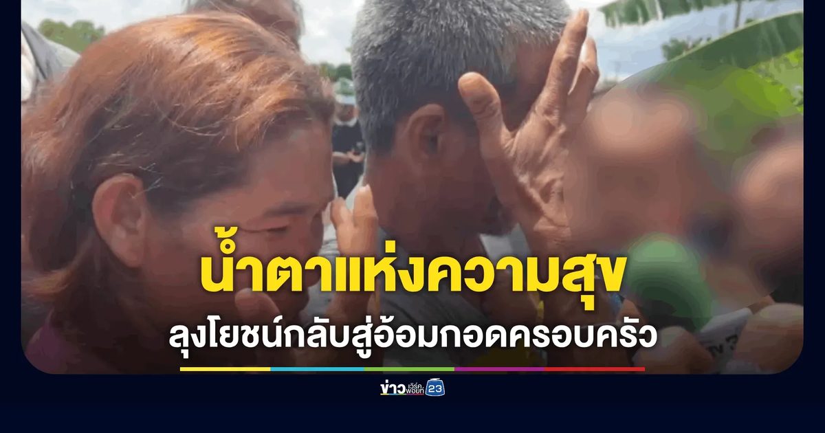 น้ำตาแห่งความสุข! "ลุงโยชน์" กลับสู่อ้อมกอดครอบครัว