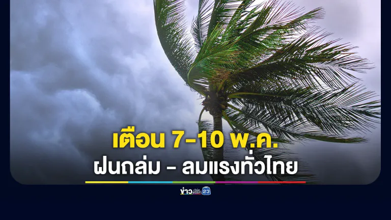 เตือนฉบับ 3! กรมอุตุฯ ย้ำ 7-10 พ.ค. รับมืออากาศแปรปรวน