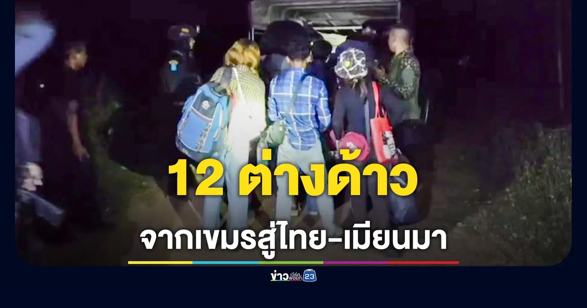 รวบ 12 ต่างด้าวลอบข้ามแดนสระแก้ว หนีบ่อนปอยเปตมุ่งหน้าทำงานไทย-เมียนมา