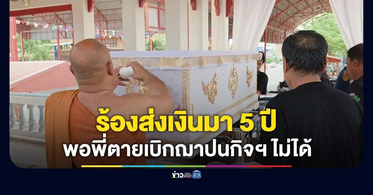 ร้องส่งเงินฌาปนกิจสงเคราะห์ 5 ปี ถึงเวลากลับเบิกไม่ได้