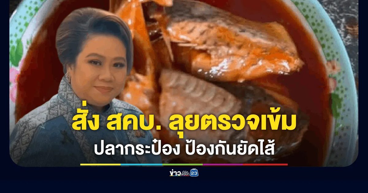 “ศุภมาศ” สั่ง สคบ. เข้มทุกจังหวัด ป้องปรามเคส “ปลานิลทำปลากระป๋อง” ซ้ำรอย