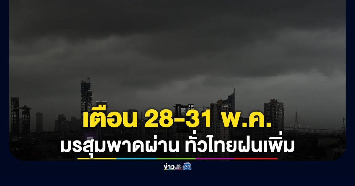 เตรียมรับมือ! อุตุฯ เตือน 28-31 พ.ค. มรสุมพาดผ่านไทย