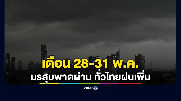 เตรียมรับมือ! อุตุฯ เตือน 28-31 พ.ค. มรสุมพาดผ่านไทย