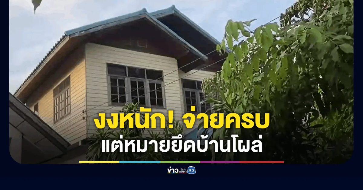 เจ้าของบ้านร้องสื่อ! ถูกหมายยึดบ้านทั้งที่จ่ายหนี้หมดแล้ว