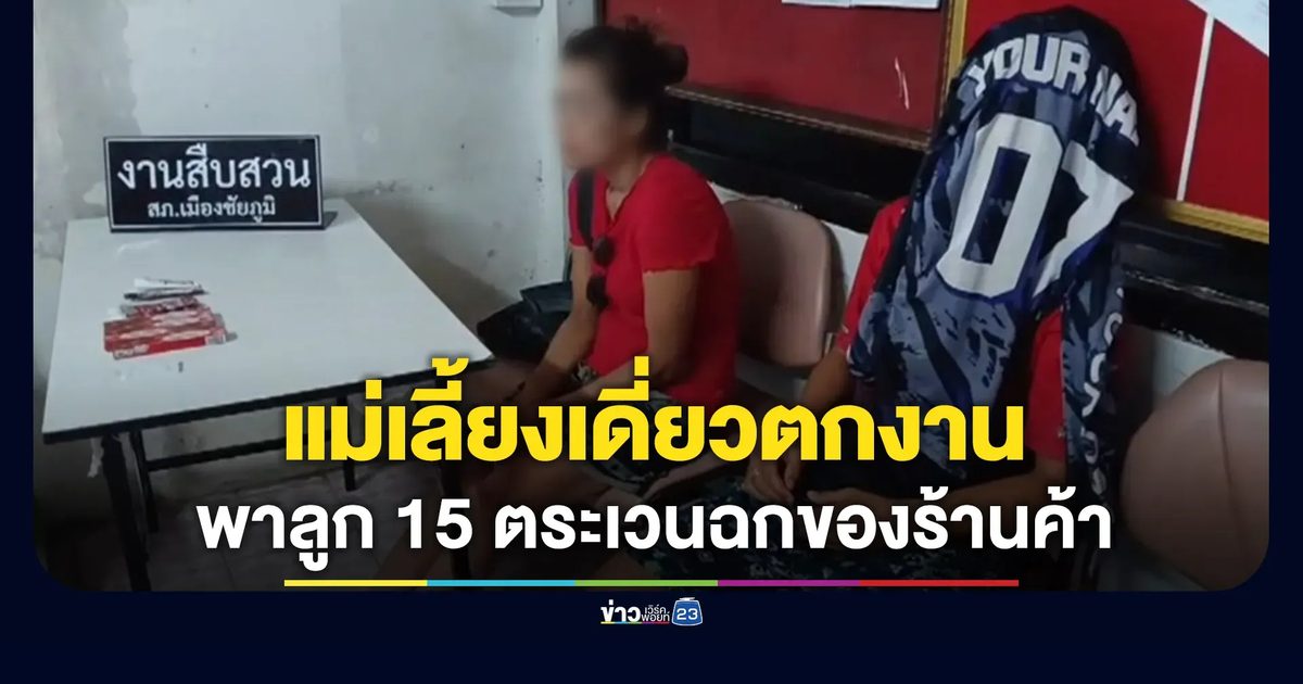 แม่เลี้ยงเดี่ยวตกงาน พาลูก 15 ตระเวนฉกของร้านสะดวกซื้อ