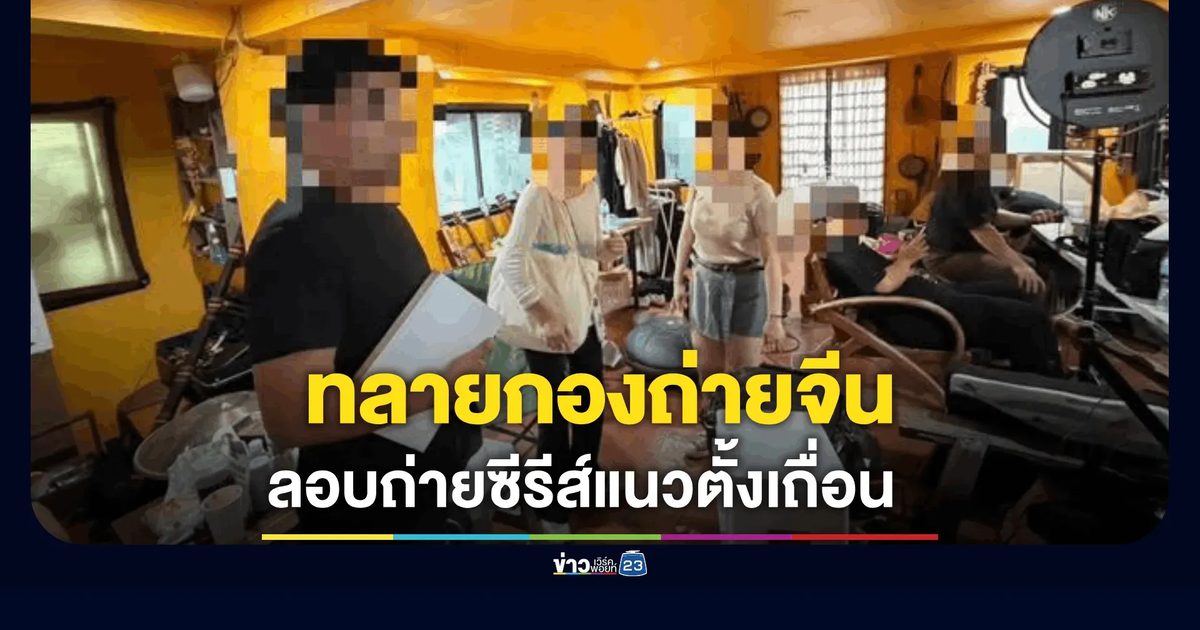 ทลายกองถ่ายซีรีส์แนวตั้งจีนเถื่อน! ตร.ท่องเที่ยวบุกรวบ 8 มังกรลอบถ่ายคาบ้านหรูหางดง